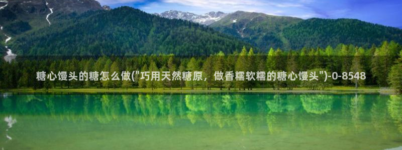 糖心vlog入口：糖心馒头的糖怎么做(\