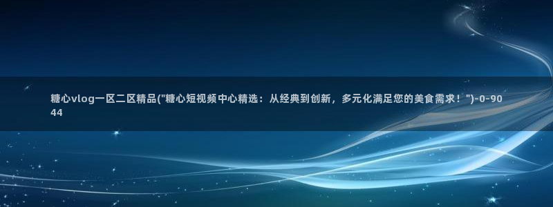 糖心vlog的网址：糖心vlog一区二区精品(\